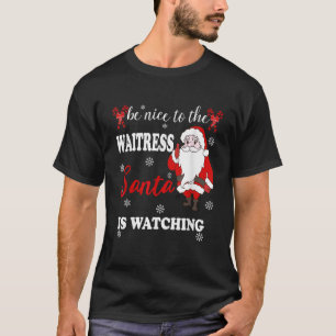 Be Nice To The Waitress Santa is Watching Christma T-Shirt