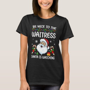 Be Nice To The Waitress Santa Is Watching Christma T-Shirt