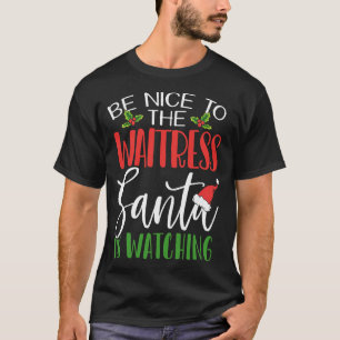 Be Nice To The Waitress Santa Is Watching Christma T-Shirt