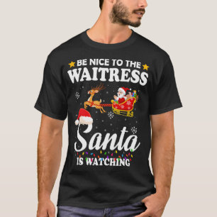 Be Nice To The Waitress Santa Watching Xmas T-Shirt