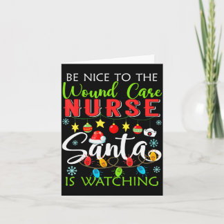 Be Nice To The Wound Care Nurse Santa Is Watching  Card