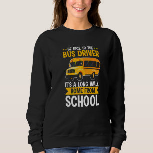 Be Nice To The Yellow School Bus Driver It's A Lon Sweatshirt
