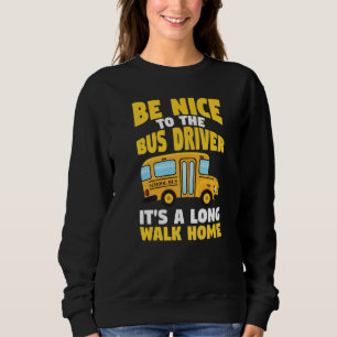 Be Nice To The Yellow School Bus Driver   Sweatshirt