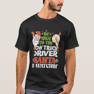 Be Nice To Tow Truck Driver Santa Watching Funny C T-Shirt