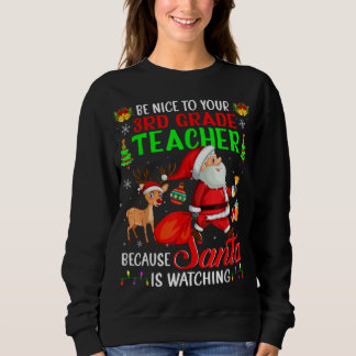 Be Nice To Your 3rd Grade Teacher Santa is Watchin Sweatshirt