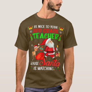 Be Nice To Your 3rd Grade Teacher Santa is Watchin T-Shirt