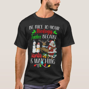 Be Nice To Your Biology Teacher Santa is Watching T-Shirt