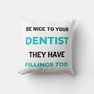 Be Nice To Your Dentist They Have Fillings Too 2 Cushion