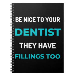 Be Nice To Your Dentist They Have Fillings Too Notebook