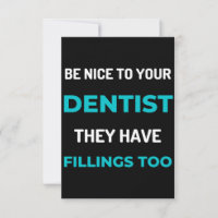 Be Nice To Your Dentist They Have Fillings Too