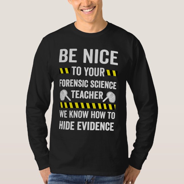 Be Nice To Your Forensic Science Teacher T-Shirt (Front)