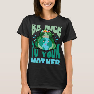Be Nice To Your Mother Environmental Justice Earth T-Shirt