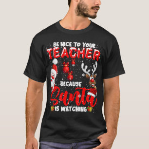 Be Nice To Your Teacher Santa Is Watching Xmas San T-Shirt