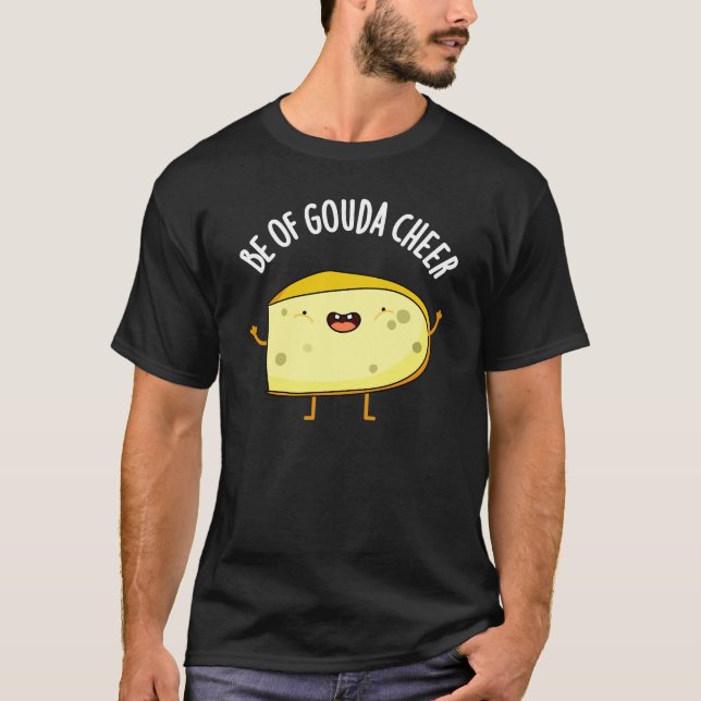Be Of Gouda Cheer Funny Cheese Pun  Dark BG T-Shirt (Front)