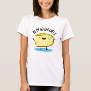 Be Of Gouda Cheer Funny Cheese Pun   T-Shirt