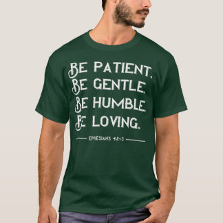 Be Patient Gentle Humble Loving T-Shirt