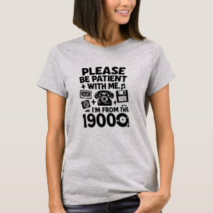 Be Patient: I'm From the 1900s - Funny T-Shirt