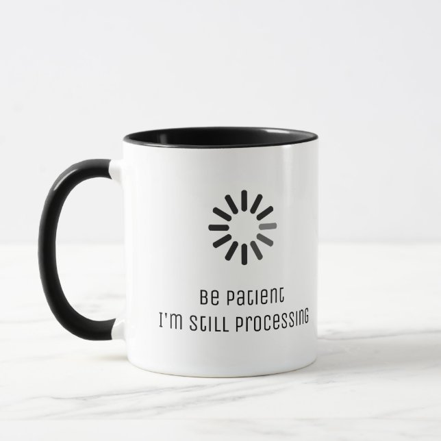 "Be patient, I'm still processing..." loading sign Mug (Left)