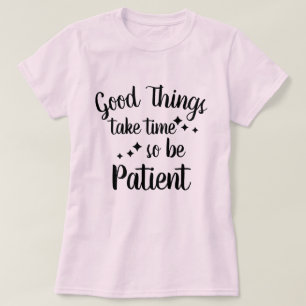 Be Patient - Inspirational Quote T-Shirt