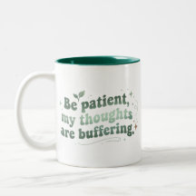 Be Patient My Thoughts Are Buffering
