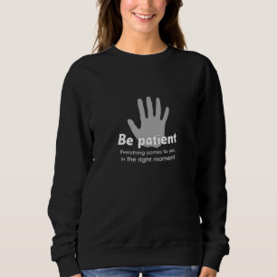 Be Patient Sweatshirts