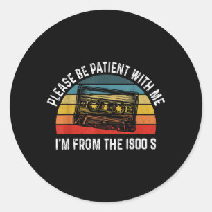 Be Patient With From The 1900s Humourous Saying Classic Round Sticker