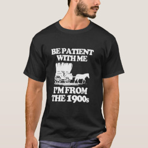 Be Patient With Me (I'm From The 1900s) -Funny Ove T-Shirt