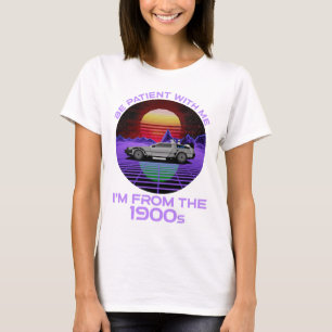 Be Patient With Me, I'm From The 1900s T-Shirt