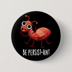 Be Persist-ant Funny Ant Pun Dark BG 6 Cm Round Badge