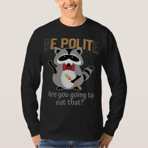 Be Polite Are You Going to Eat That Trash Panda Bo T-Shirt