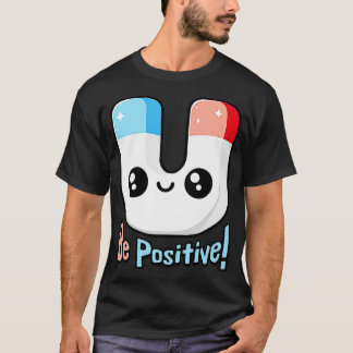 Be Positive Cute Magnet Pun T-Shirt
