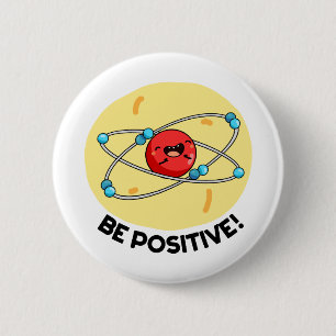 Be Positive Funny Physics Atom Pun 6 Cm Round Badge