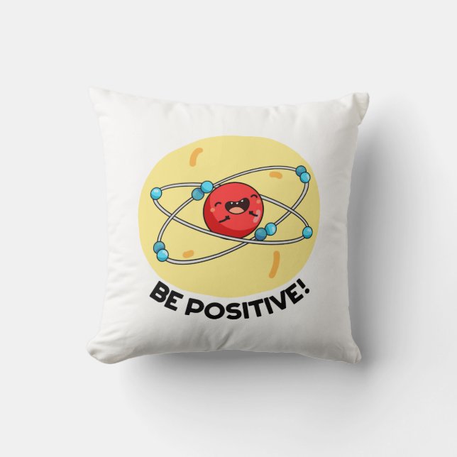 Be Positive Funny Physics Atom Pun  Cushion (Front)