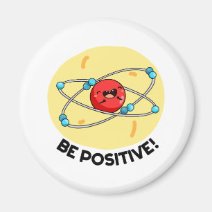 Be Positive Funny Physics Atom Pun  Magnet