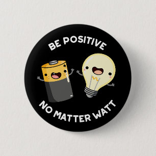 Be Positive No Matter Watt Science Pun Dark BG 6 Cm Round Badge