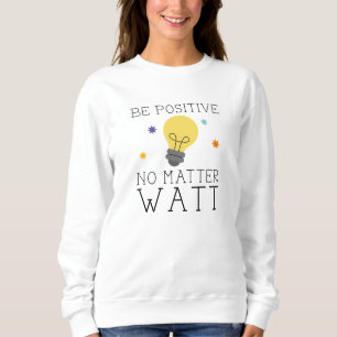 Be Positive No Matter Watt Sweatshirt