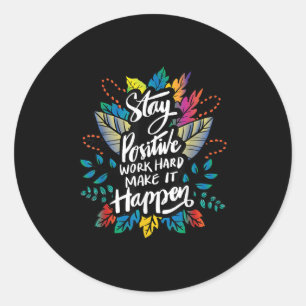 Be Positive Work Hard Make It Happen Cool Quotes G Classic Round Sticker