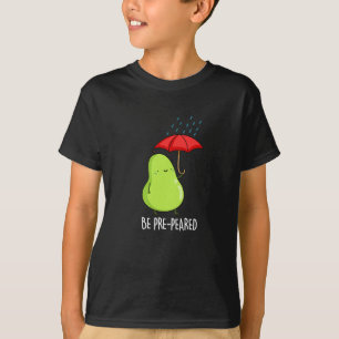 Be Pre-Pear-ed Funny Pear In Rain Pun Dark BG T-Shirt
