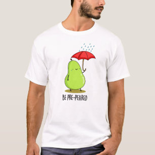 Be Pre-Pear-ed Funny Pear In Rain Pun  T-Shirt