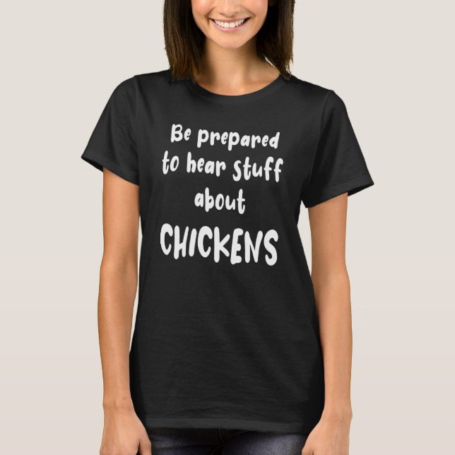 Be Prepared To Hear Stuff About Chickens Funny Far T-Shirt (Front)