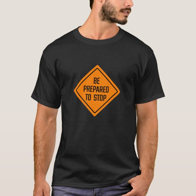 Be Prepared To Stop Road Sign | Basic Dark T-Shirt (Front)