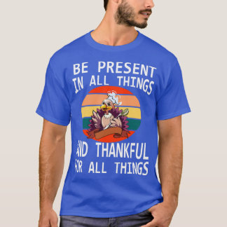BE PRESENT IN ALL THINGS AND THANKFUL FOR ALL THIN T-Shirt