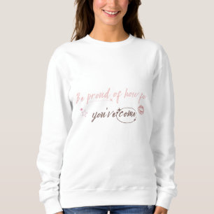 Be proud of how far you've come Woman Sweetshirt Sweatshirt