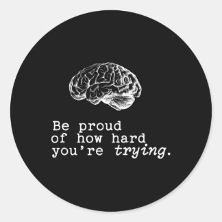 Be Proud Of How Hard You Are Trying Mental Health  Classic Round Sticker