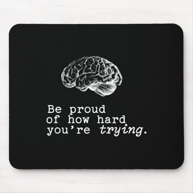 Be Proud Of How Hard You Are Trying Mental Health  Mouse Pad (Front)