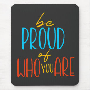 Be Proud of Who You Are Mouse Pad