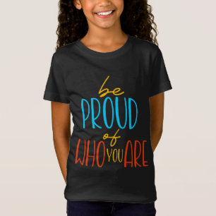 Be Proud of Who You Are T-Shirt