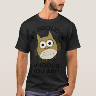 Be Proud Of Whooo You Are Cute Animal Owl Pun 1 T-Shirt