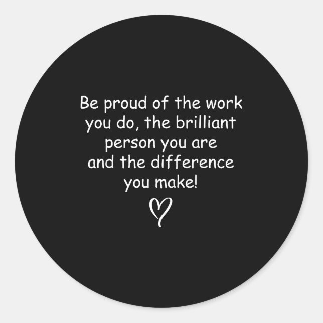 Be Proud Of Your Work Sitive Quote Gift  Classic Round Sticker (Front)
