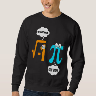 Be Rational Get Real Math  Student Teacher  Pi Day Sweatshirt